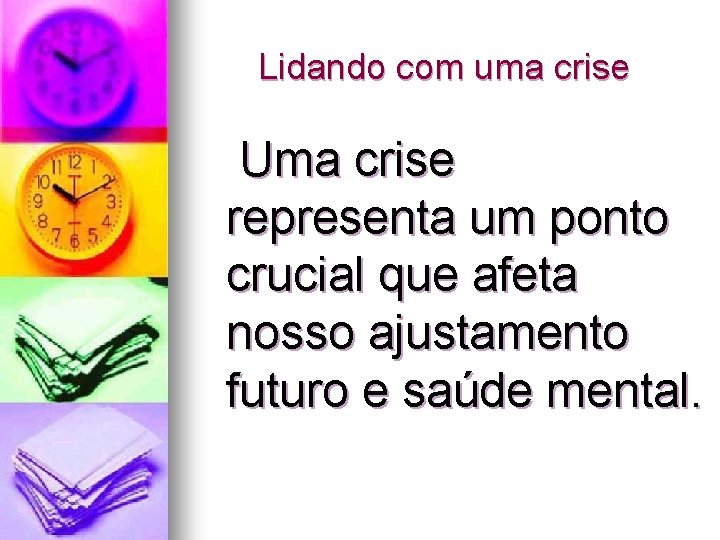 Lidando com uma crise Uma crise representa um ponto crucial que afeta nosso ajustamento