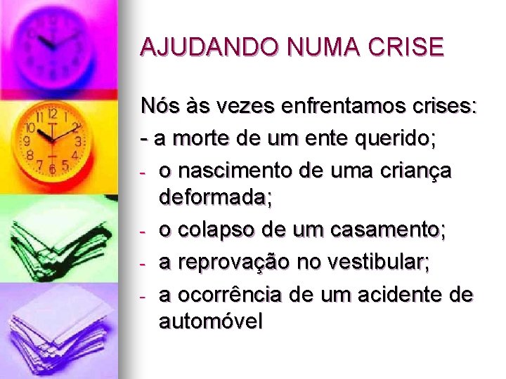 AJUDANDO NUMA CRISE Nós às vezes enfrentamos crises: - a morte de um ente