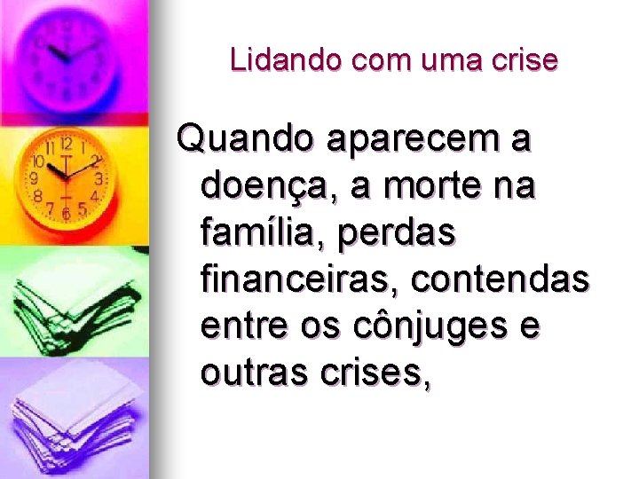 Lidando com uma crise Quando aparecem a doença, a morte na família, perdas financeiras,