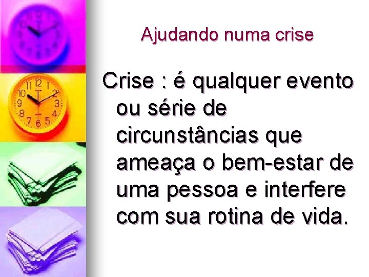 Ajudando numa crise Crise : é qualquer evento ou série de circunstâncias que ameaça