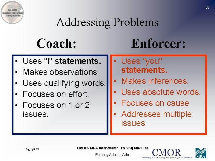 18 Addressing Problems Coach: • • • Enforcer: Uses "I" statements. Makes observations. Uses