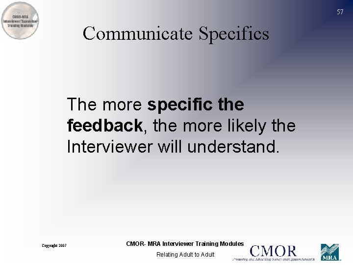 57 Communicate Specifics The more specific the feedback, the more likely the Interviewer will