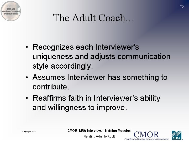 75 The Adult Coach… • Recognizes each Interviewer's uniqueness and adjusts communication style accordingly.