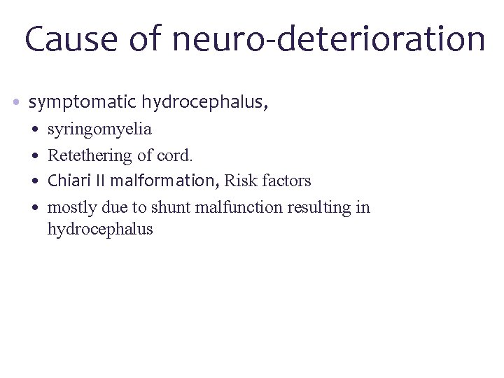 Cause of neuro-deterioration • symptomatic hydrocephalus, • • syringomyelia Retethering of cord. Chiari II