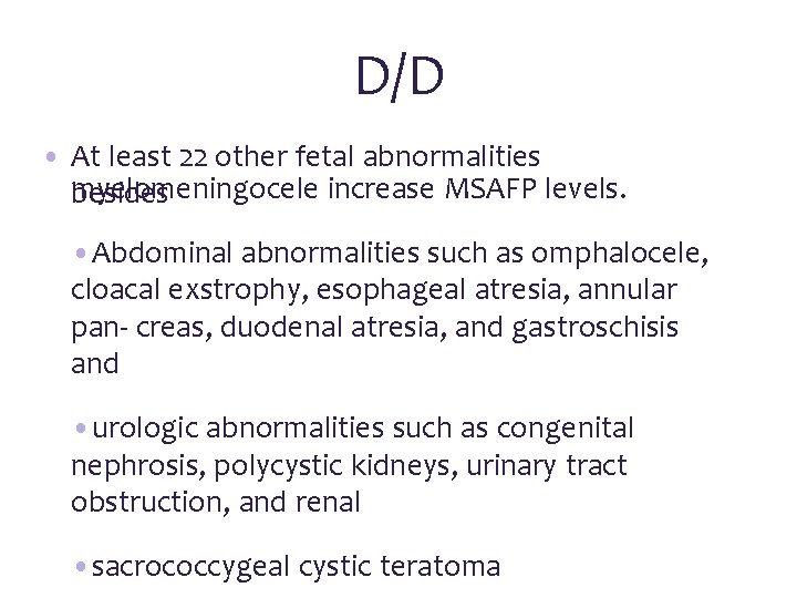 D/D • At least 22 other fetal abnormalities myelomeningocele increase MSAFP levels. besides •