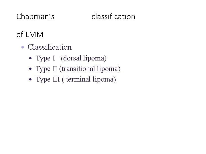 Chapman’s classification of LMM • Classification • Type I (dorsal lipoma) • Type II