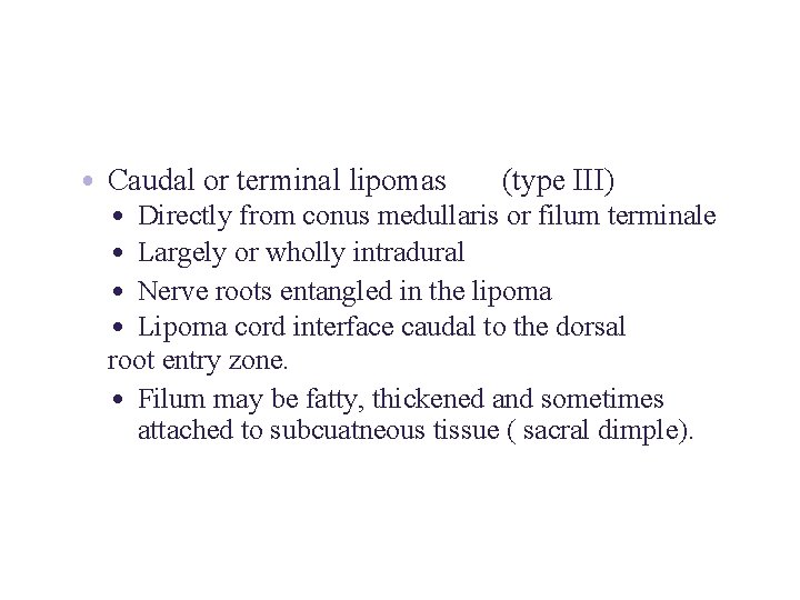  • Caudal or terminal lipomas (type III) • Directly from conus medullaris or