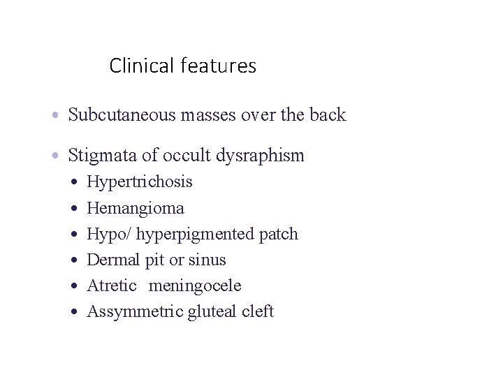 Clinical features • Subcutaneous masses over the back • Stigmata of occult dysraphism •