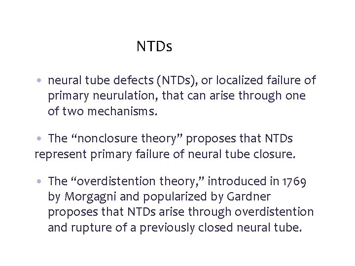 NTDs • neural tube defects (NTDs), or localized failure of primary neurulation, that can