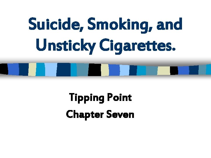 Suicide, Smoking, and Unsticky Cigarettes. Tipping Point Chapter Seven 