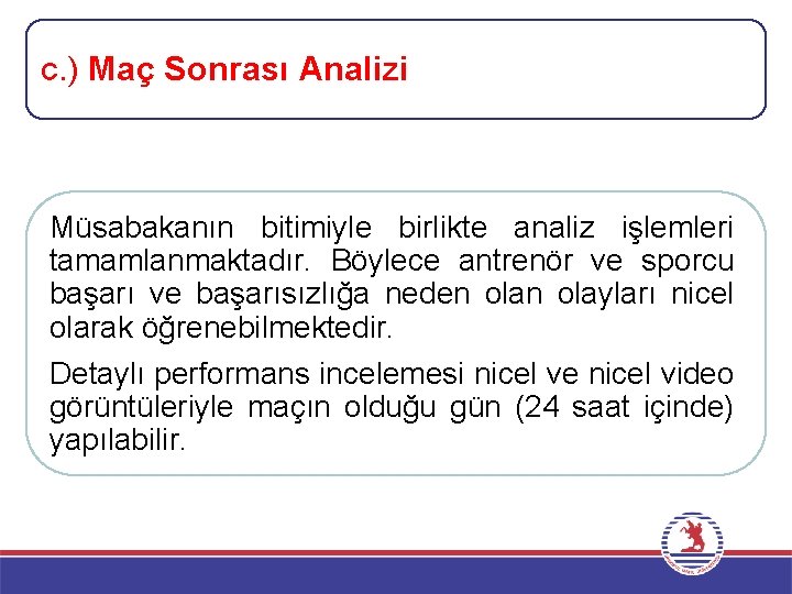 c. ) Maç Sonrası Analizi Müsabakanın bitimiyle birlikte analiz işlemleri tamamlanmaktadır. Böylece antrenör ve