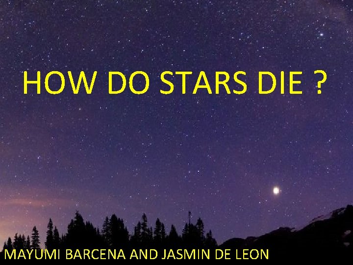 HOW DO STARS DIE ? MAYUMI BARCENA AND JASMIN DE LEON 