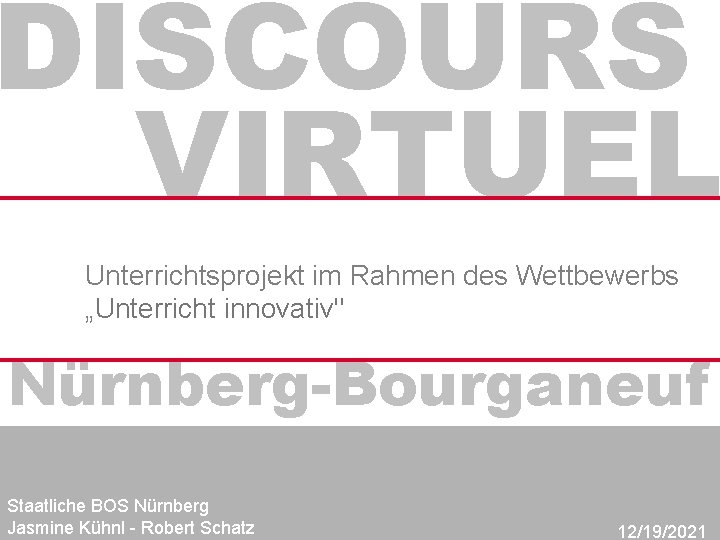 DISCOURS VIRTUEL Unterrichtsprojekt im Rahmen des Wettbewerbs „Unterricht innovativ" Nürnberg-Bourganeuf Staatliche BOS Nürnberg Jasmine