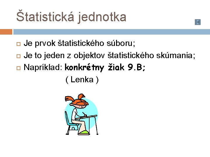 Štatistická jednotka Je prvok štatistického súboru; Je to jeden z objektov štatistického skúmania; Napríklad: