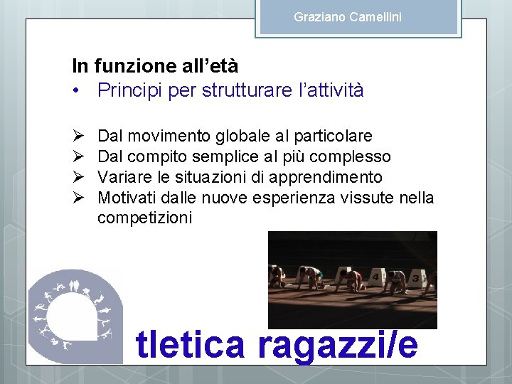 Graziano Camellini In funzione all’età • Principi per strutturare l’attività Ø Ø Dal movimento