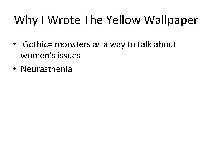 Why I Wrote The Yellow Wallpaper • Gothic= monsters as a way to talk