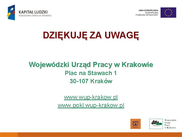 DZIĘKUJĘ ZA UWAGĘ Wojewódzki Urząd Pracy w Krakowie Plac na Stawach 1 30 -107