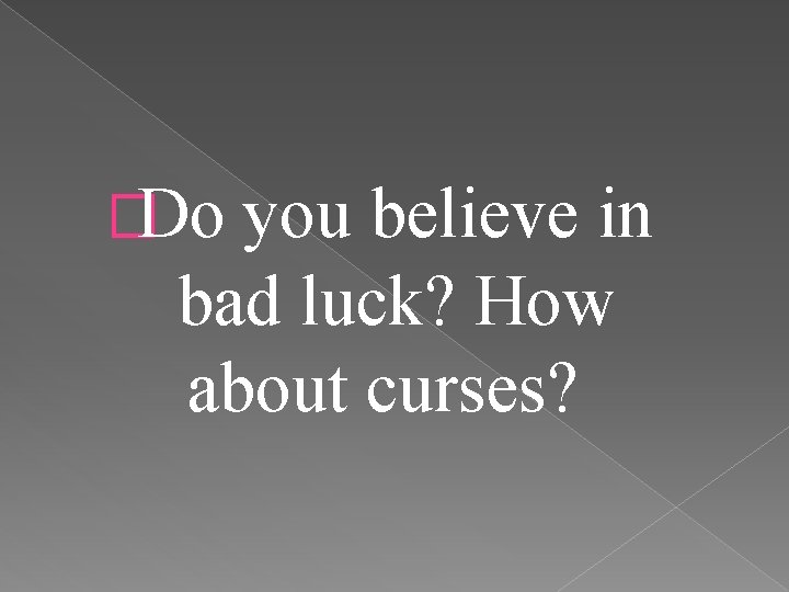 �Do you believe in bad luck? How about curses? 