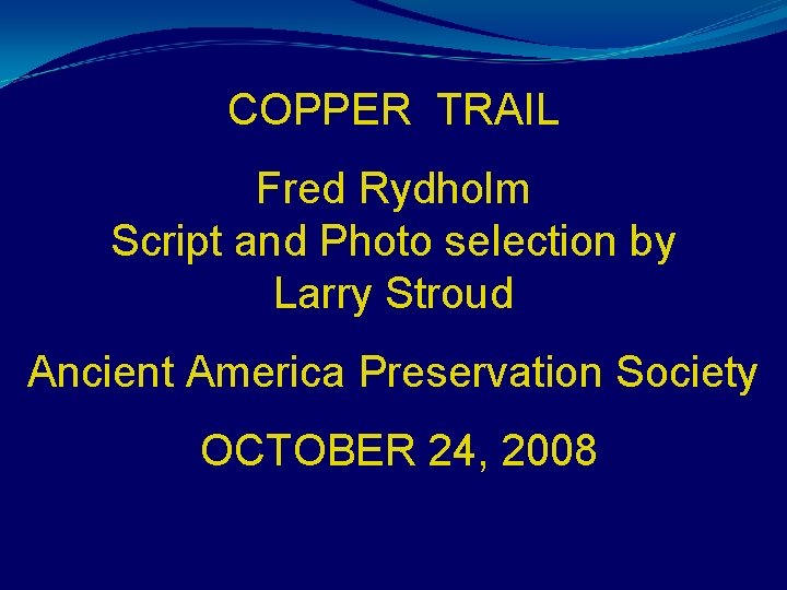 COPPER TRAIL Fred Rydholm Script and Photo selection by Larry Stroud Ancient America Preservation