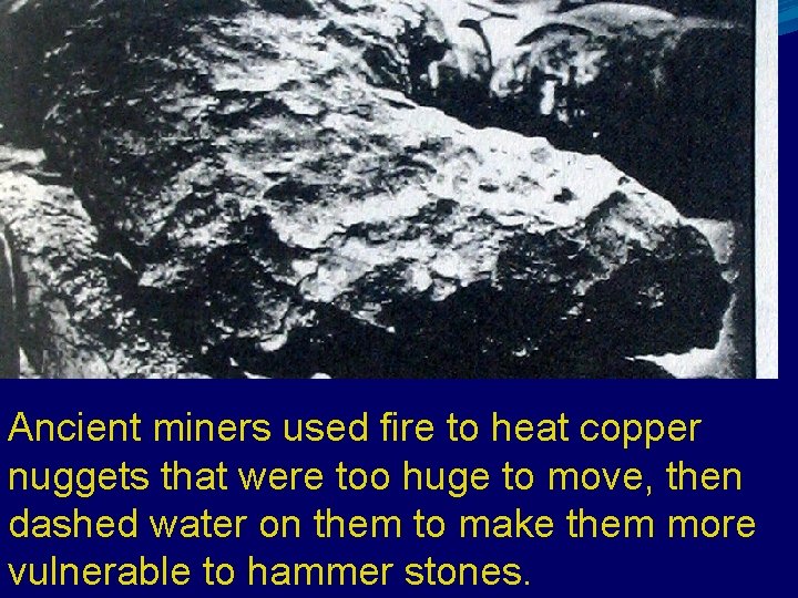 Ancient miners used fire to heat copper nuggets that were too huge to move,
