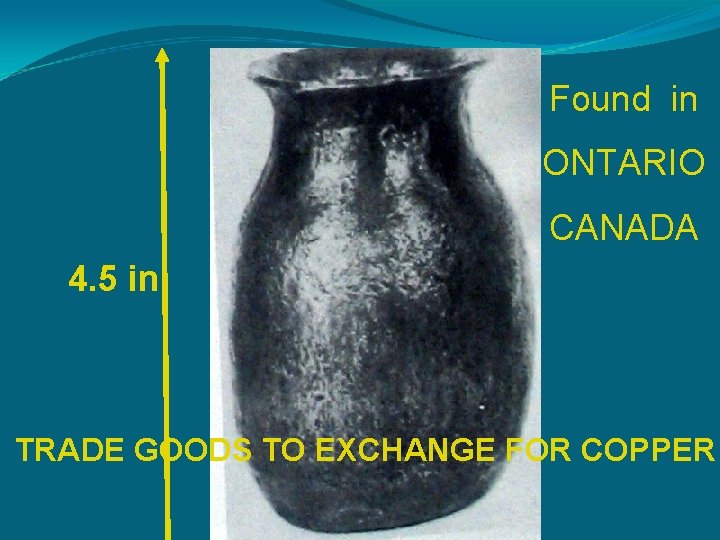 Found in ONTARIO CANADA 4. 5 in TRADE GOODS TO EXCHANGE FOR COPPER 