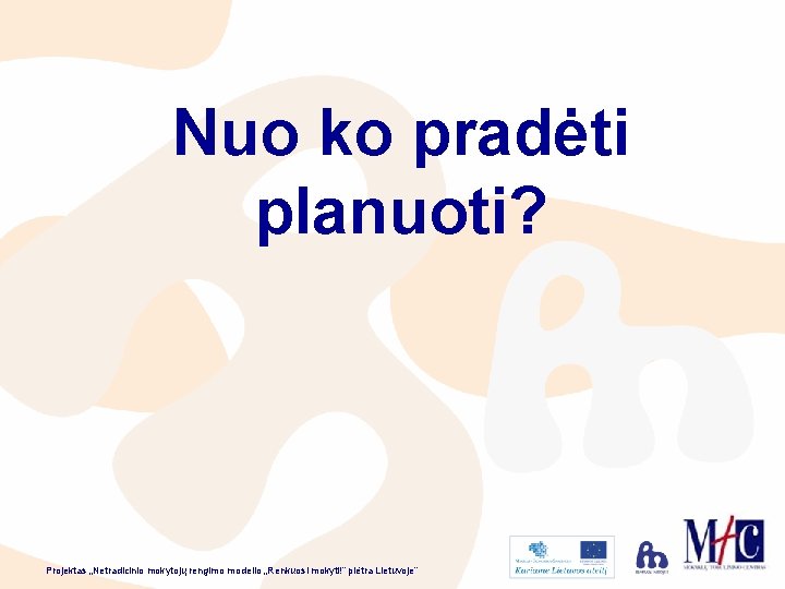 Nuo ko pradėti planuoti? Projektas „Netradicinio mokytojų rengimo modelio „Renkuosi mokyti!” plėtra Lietuvoje” 