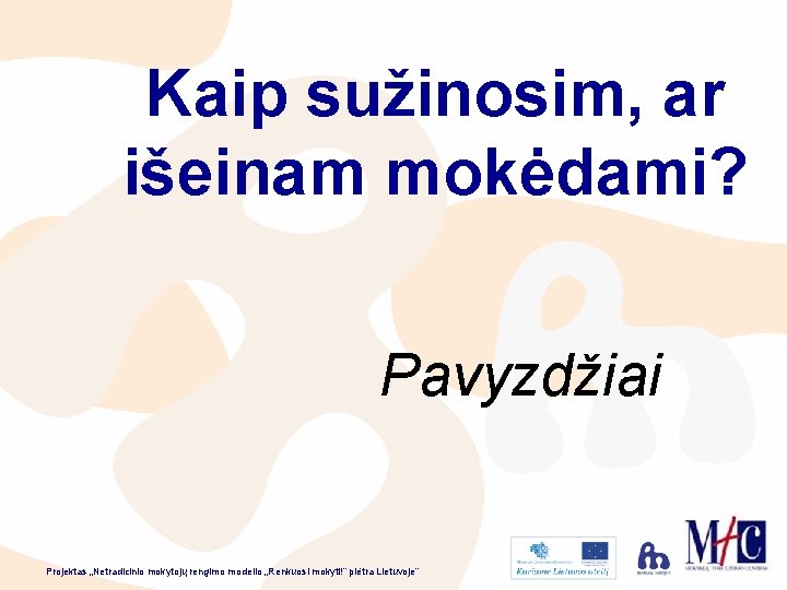 Kaip sužinosim, ar išeinam mokėdami? Pavyzdžiai Projektas „Netradicinio mokytojų rengimo modelio „Renkuosi mokyti!” plėtra