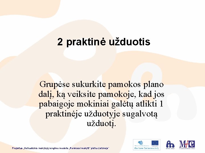 2 praktinė užduotis Grupėse sukurkite pamokos plano dalį, ką veiksite pamokoje, kad jos pabaigoje