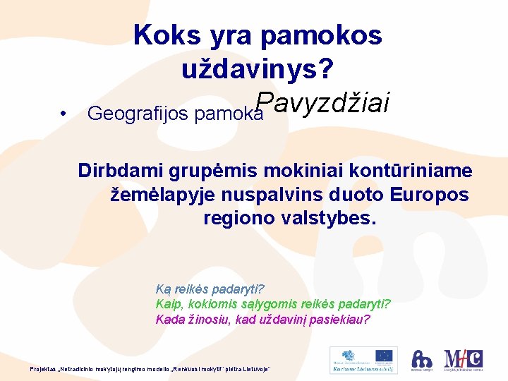  • Koks yra pamokos uždavinys? Pavyzdžiai Geografijos pamoka Dirbdami grupėmis mokiniai kontūriniame žemėlapyje