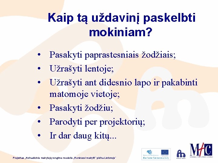 Kaip tą uždavinį paskelbti mokiniam? • Pasakyti paprastesniais žodžiais; • Užrašyti lentoje; • Užrašyti