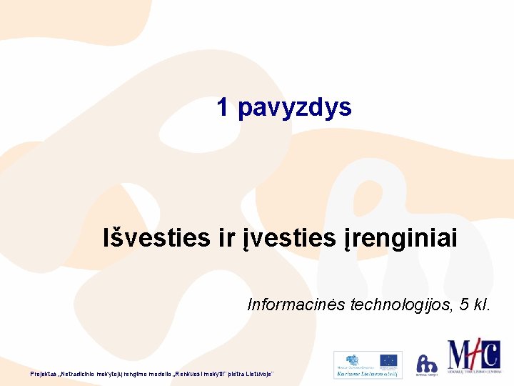 1 pavyzdys Išvesties ir įvesties įrenginiai Informacinės technologijos, 5 kl. Projektas „Netradicinio mokytojų rengimo