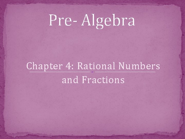 Pre- Algebra Chapter 4: Rational Numbers and Fractions 
