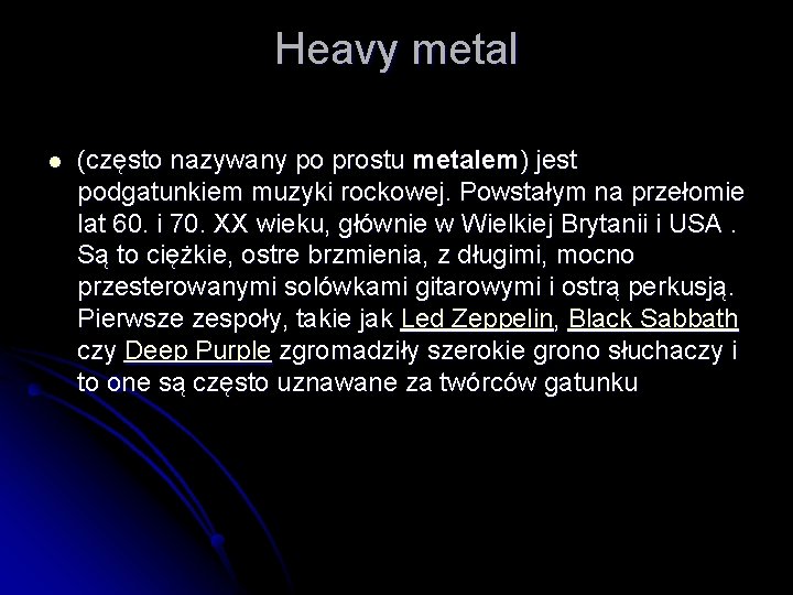 Heavy metal l (często nazywany po prostu metalem) jest podgatunkiem muzyki rockowej. Powstałym na