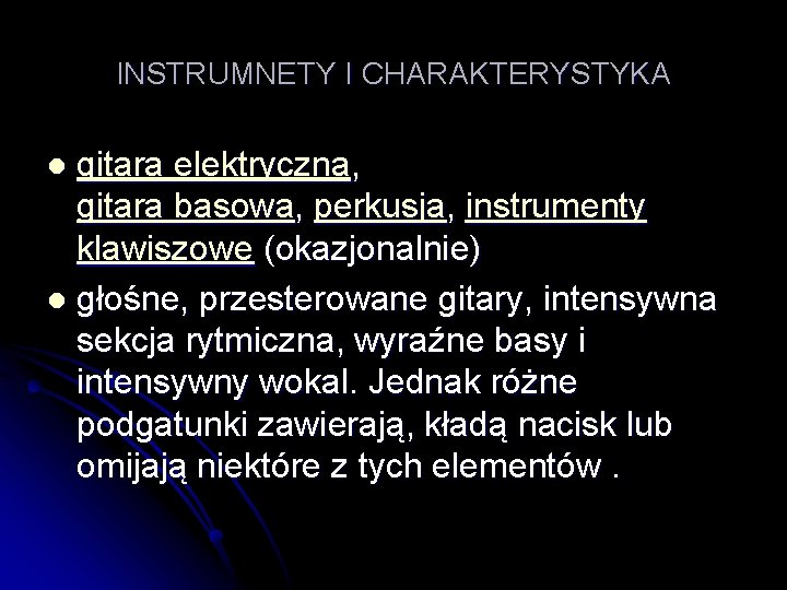 INSTRUMNETY I CHARAKTERYSTYKA gitara elektryczna, gitara basowa, perkusja, instrumenty klawiszowe (okazjonalnie) l głośne, przesterowane