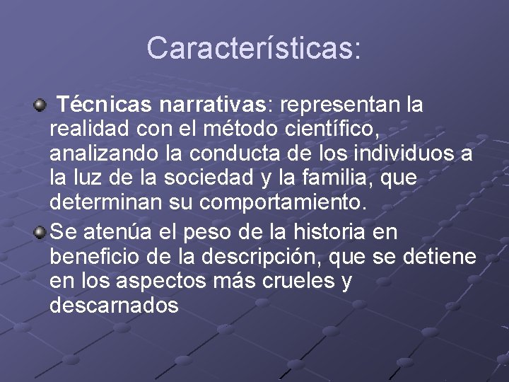 Características: Técnicas narrativas: representan la realidad con el método científico, analizando la conducta de