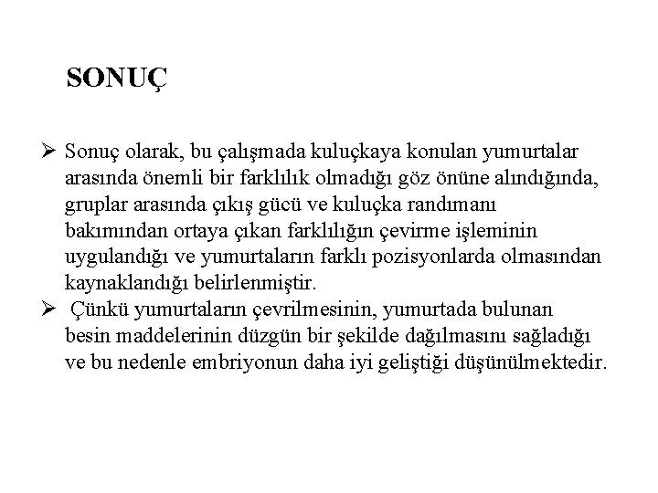 SONUÇ Ø Sonuç olarak, bu çalışmada kuluçkaya konulan yumurtalar arasında önemli bir farklılık olmadığı