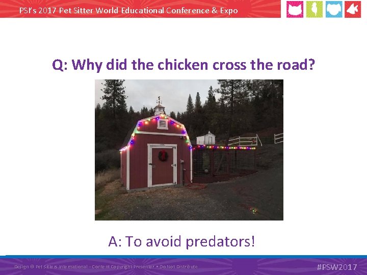PSI’s 2017 Pet Sitter World Educational Conference & Expo Q: Why did the chicken