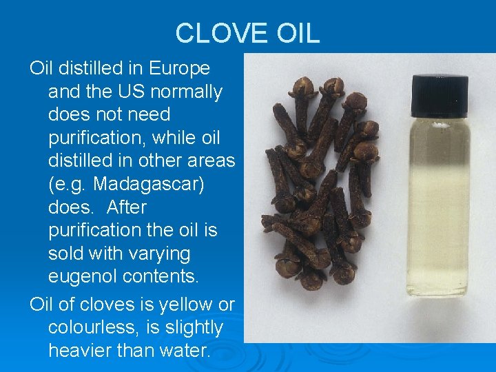 CLOVE OIL Oil distilled in Europe and the US normally does not need purification,