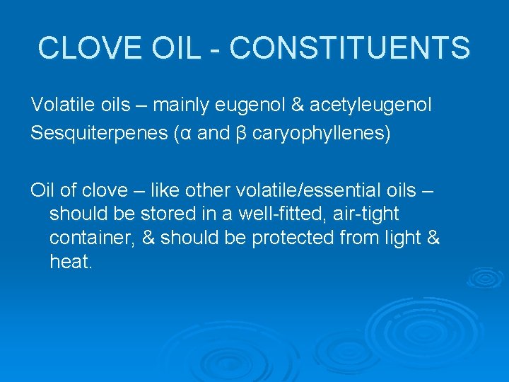 CLOVE OIL - CONSTITUENTS Volatile oils – mainly eugenol & acetyleugenol Sesquiterpenes (α and