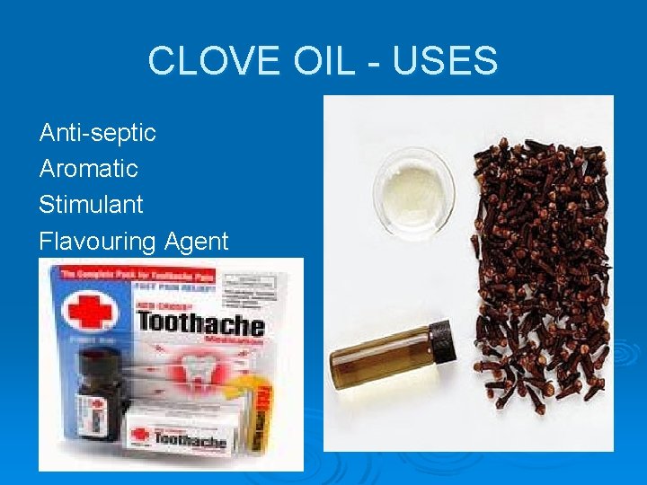CLOVE OIL - USES Anti-septic Aromatic Stimulant Flavouring Agent 