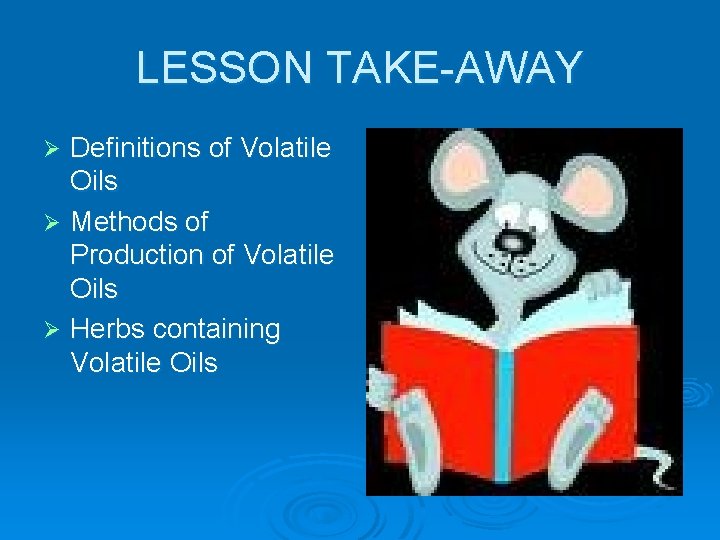 LESSON TAKE-AWAY Definitions of Volatile Oils Ø Methods of Production of Volatile Oils Ø