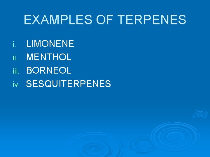 EXAMPLES OF TERPENES i. iii. iv. LIMONENE MENTHOL BORNEOL SESQUITERPENES 