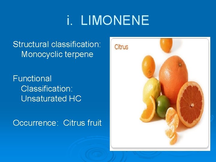 i. LIMONENE Structural classification: Monocyclic terpene Functional Classification: Unsaturated HC Occurrence: Citrus fruit 