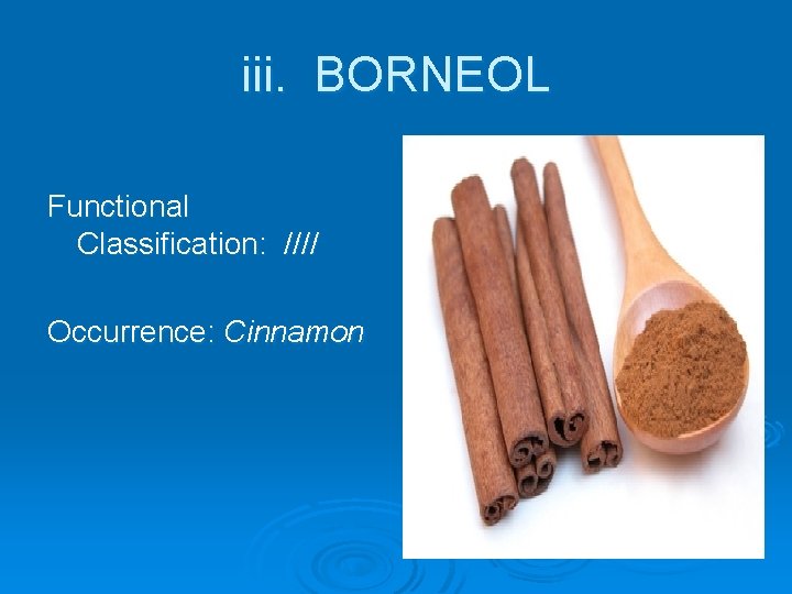 iii. BORNEOL Functional Classification: //// Occurrence: Cinnamon 