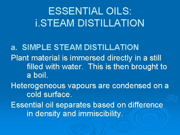 ESSENTIAL OILS: i. STEAM DISTILLATION a. SIMPLE STEAM DISTILLATION Plant material is immersed directly