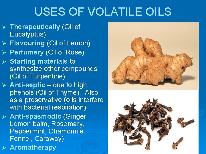 USES OF VOLATILE OILS Ø Ø Ø Ø Therapeutically (Oil of Eucalyptus) Flavouring (Oil