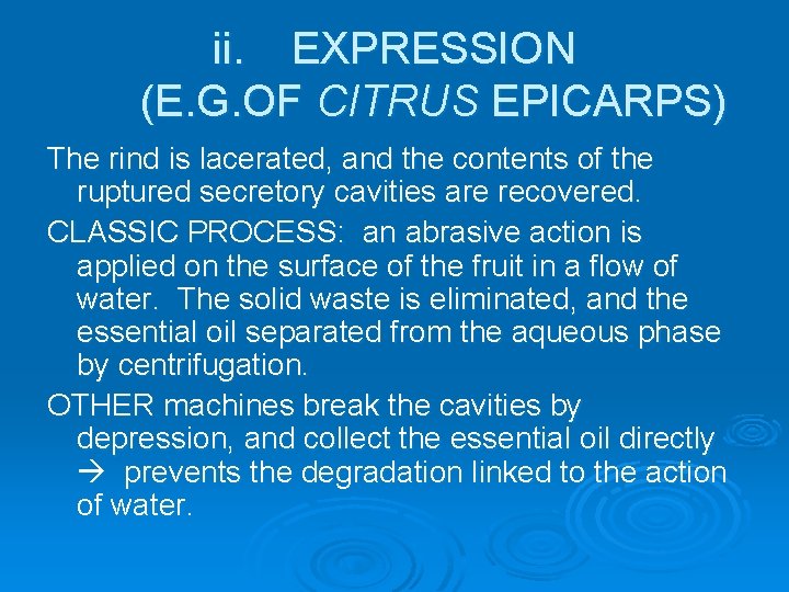 ii. EXPRESSION (E. G. OF CITRUS EPICARPS) The rind is lacerated, and the contents