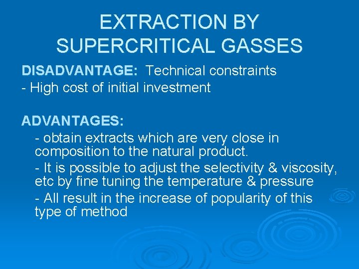 EXTRACTION BY SUPERCRITICAL GASSES DISADVANTAGE: Technical constraints - High cost of initial investment ADVANTAGES: