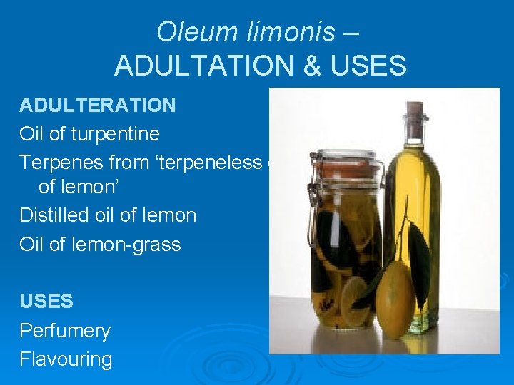 Oleum limonis – ADULTATION & USES ADULTERATION Oil of turpentine Terpenes from ‘terpeneless oil