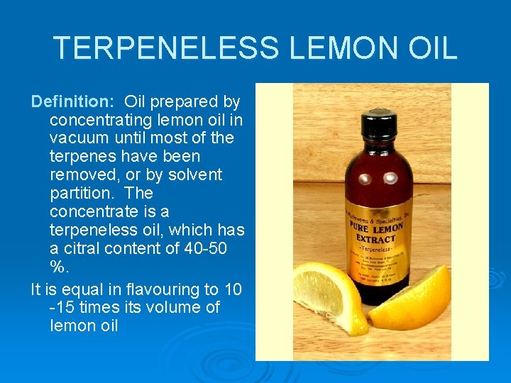 TERPENELESS LEMON OIL Definition: Oil prepared by concentrating lemon oil in vacuum until most